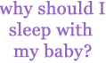 Why should I sleep with my Baby?
